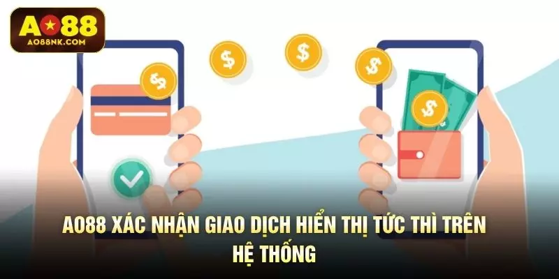AO88 xác nhận giao dịch hiển thị tức thì trên hệ thống