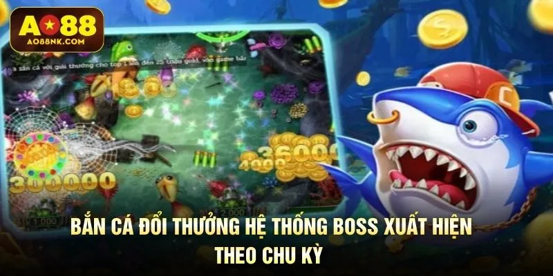 Bắn cá đổi thưởng hệ thống Boss xuất hiện theo chu kỳ 