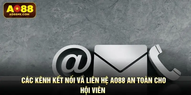 Các kênh kết nối và liên hệ AO88 an toàn cho hội viên