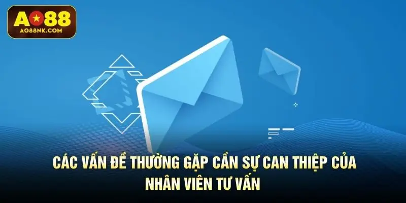 Các vấn đề thường gặp cần sự can thiệp của nhân viên tư vấn