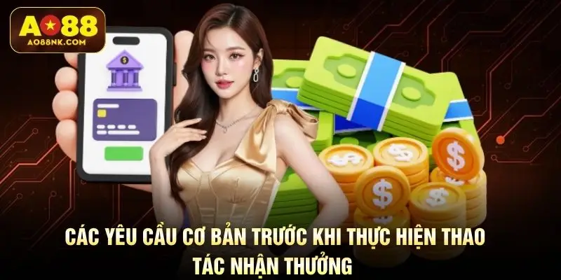 Các yêu cầu cơ bản trước khi thực hiện thao tác nhận thưởng