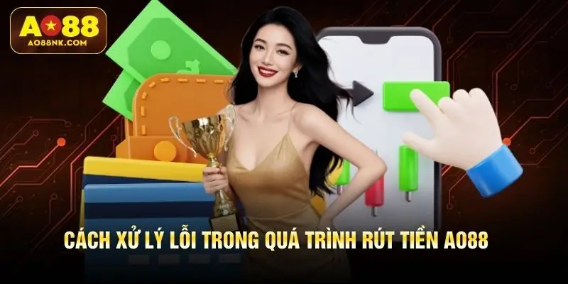 Cách xử lý lỗi trong quá trình rút tiền AO88