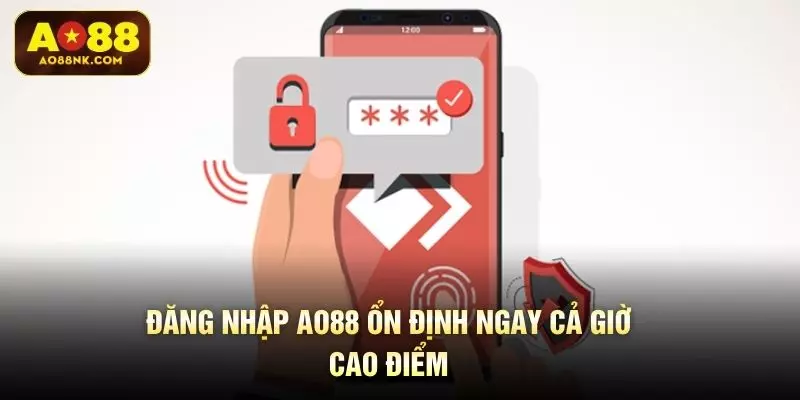 Đăng nhập AO88 ổn định ngay cả giờ cao điểm