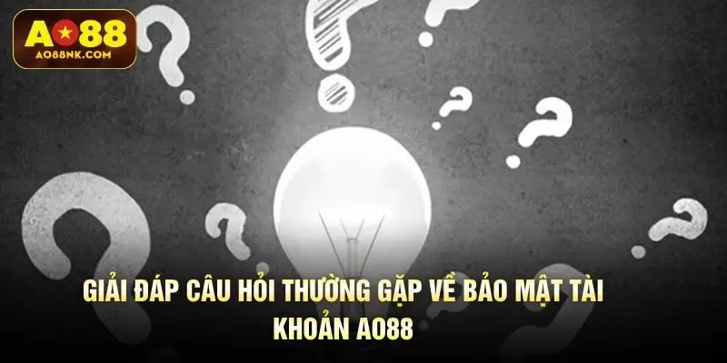 Giải đáp câu hỏi thường gặp về bảo mật tài khoản AO88