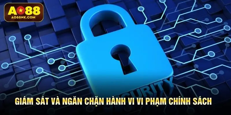 Giám sát và ngăn chặn hành vi vi phạm chính sách