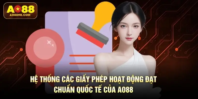 Hệ thống các giấy phép hoạt động đạt chuẩn quốc tế của AO88