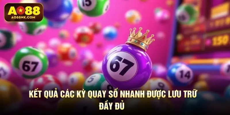 Kết quả các kỳ quay số nhanh được lưu trữ đầy đủ