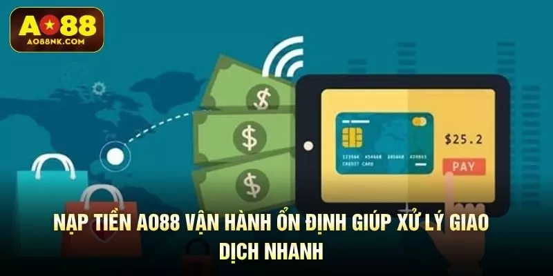 Nạp tiền AO88 vận hành ổn định giúp xử lý giao dịch nhanh