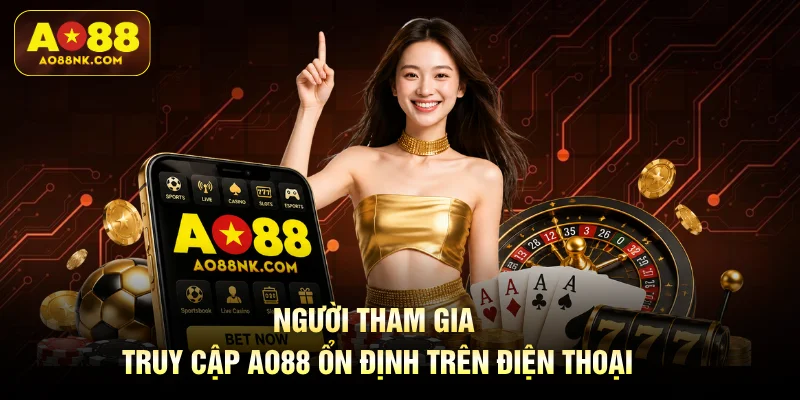 Người tham gia truy cập AO88 ổn định trên điện thoại