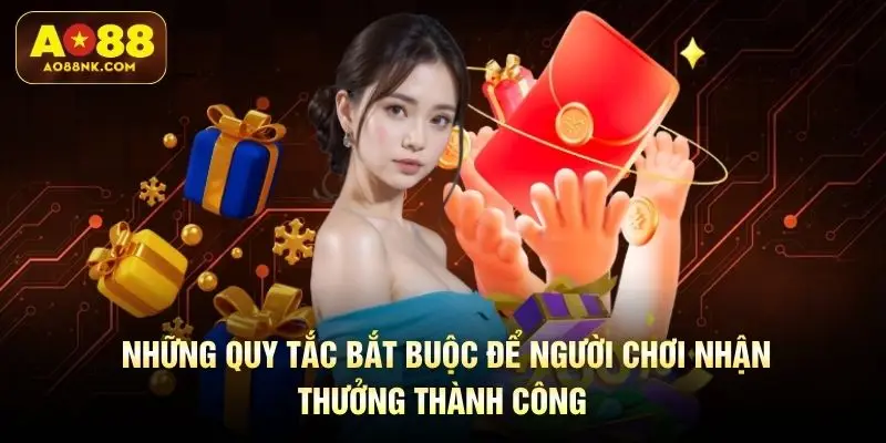 Những quy tắc bắt buộc để người chơi nhận thưởng thành công 