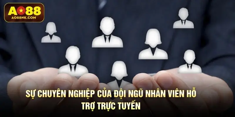 Sự chuyên nghiệp của đội ngũ nhân viên hỗ trợ trực tuyến