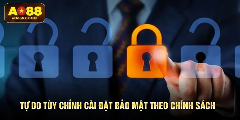 Tự do tùy chỉnh cài đặt bảo mật theo chính sách